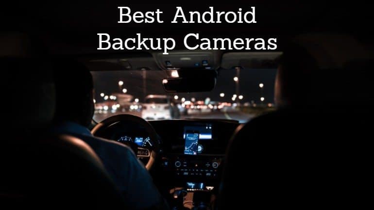 The Best Android Backup Camera: Our Top 3 Picks for 2019